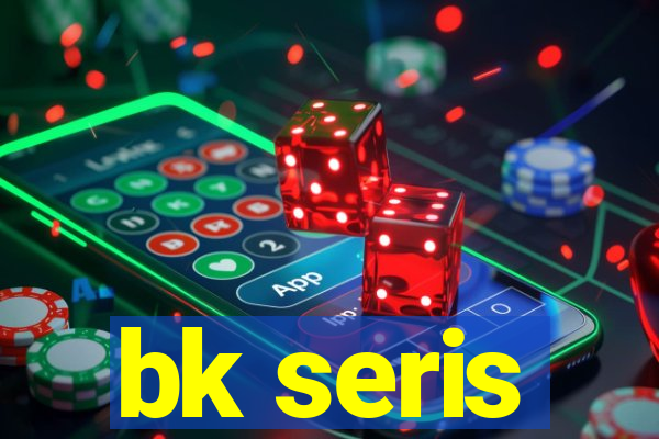 bk seris